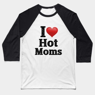 I Love Hot Moms Baseball T-Shirt